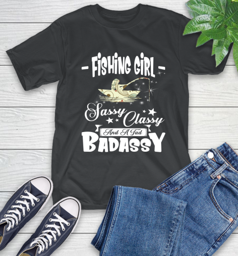 Fishing Girl Sassy Classy And A Tad Badassy T-Shirt