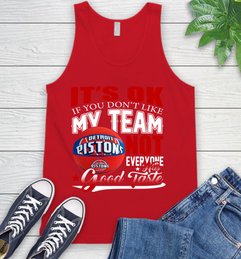 NBA It's Ok If You Don't Like My Team Detroit Pistons Not Everyone Has Good Taste Basketball Tank Top 5