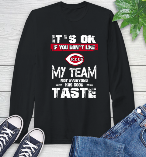Cincinnati Reds MLB Baseball It's Ok If You Don't Like My Team Not Everyone Has Good Taste Long Sleeve T-Shirt