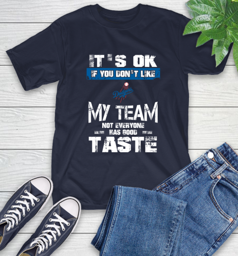 Los Angeles Dodgers MLB Baseball It's Ok If You Don't Like My Team Not Everyone Has Good Taste T-Shirt 3