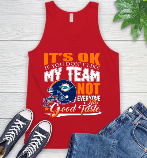Miami Dolphins NFL Football You Don't Like My Team Not Everyone Has Good Taste Tank Top 5
