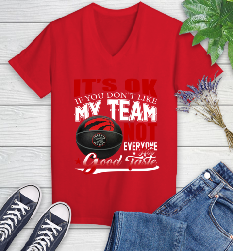 NBA It's Ok If You Don't Like My Team Toronto Raptors Not Everyone Has Good Taste Basketball Women's V-Neck T-Shirt 11