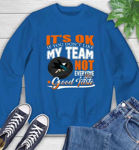San Jose Sharks NHL Hockey You Don't Like My Team Not Everyone Has Good Taste Sweatshirt 9
