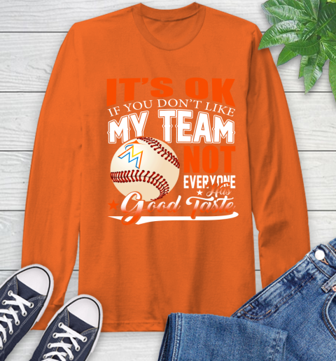 Miami Marlins MLB Baseball You Don't Like My Team Not Everyone Has Good Taste Long Sleeve T-Shirt 4