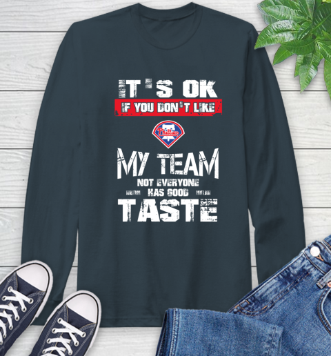 Philadelphia Phillies MLB Baseball It's Ok If You Don't Like My Team Not Everyone Has Good Taste Long Sleeve T-Shirt 9