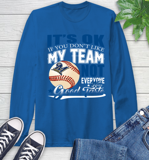 Milwaukee Brewers MLB Baseball You Don't Like My Team Not Everyone Has Good Taste Long Sleeve T-Shirt 10