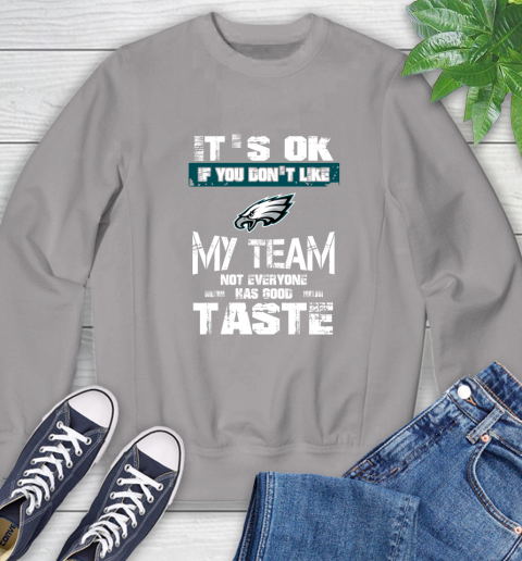 Philadelphia Eagles NFL Football It's Ok If You Don't Like My Team Not Everyone Has Good Taste Sweatshirt - Image 6