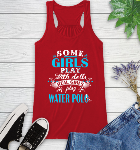Some Girls Play With Dolls Real Girls Play Water Polo Racerback Tank 5
