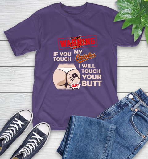 Baltimore Orioles MLB Baseball Warning If You Touch My Team I Will Touch My Butt T-Shirt 5