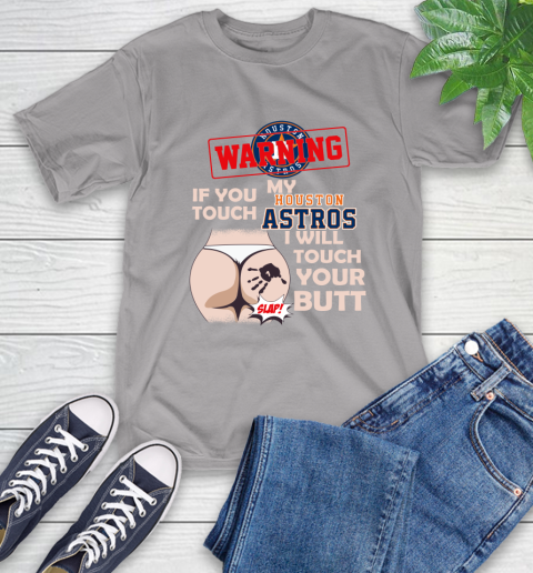 Houston Astros MLB Baseball Warning If You Touch My Team I Will Touch My Butt T-Shirt 6