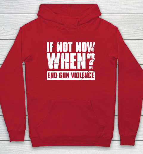 End Gun Violence Shirt Wear Orange Anti Gun If Not Now When Hoodie 7