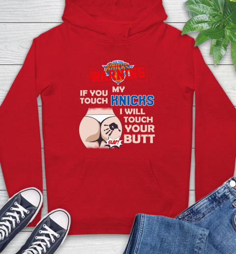 New York Knicks NBA Basketball Warning If You Touch My Team I Will Touch My Butt Hoodie 10