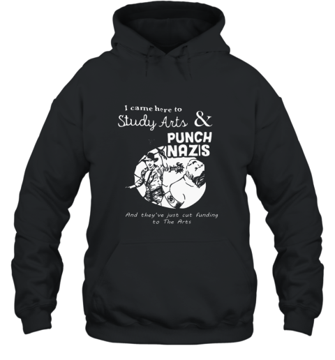 I Came Here To Study Arts And Punch Nazis T Shirt Hooded