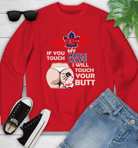 Toronto Maple Leafs NHL Hockey Warning If You Touch My Team I Will Touch My Butt Youth Sweatshirt 8
