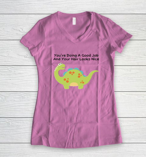 Dinosaur Funny Shirt You Are Doing A Good Job And Your Hair Looks Nice Women's V-Neck T-Shirt 6