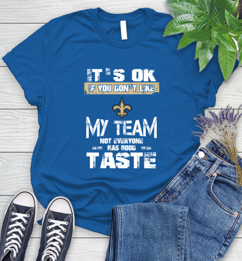 New Orleans Saints NFL Football It's Ok If You Don't Like My Team Not Everyone Has Good Taste Women's T-Shirt - Image 13