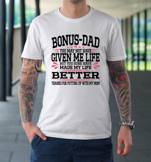 Bonus Dad May Not Have Given Me Life Made My Life Better Son T-Shirt 8