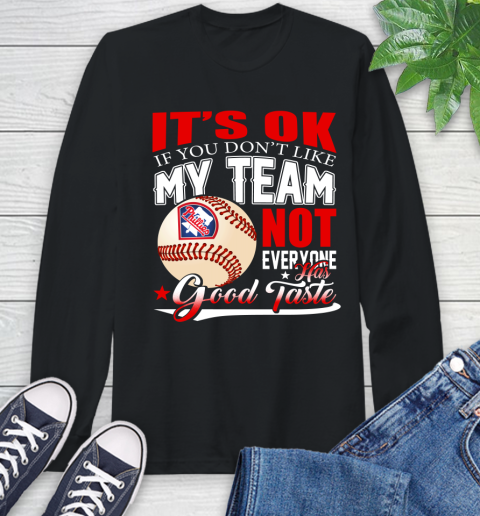 Philadelphia Phillies MLB Baseball You Don't Like My Team Not Everyone Has Good Taste Long Sleeve T-Shirt