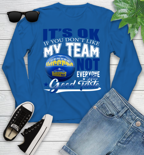 NBA It's Ok If You Don't Like My Team Denver Nuggets Not Everyone Has Good Taste Basketball Youth Long Sleeve 10