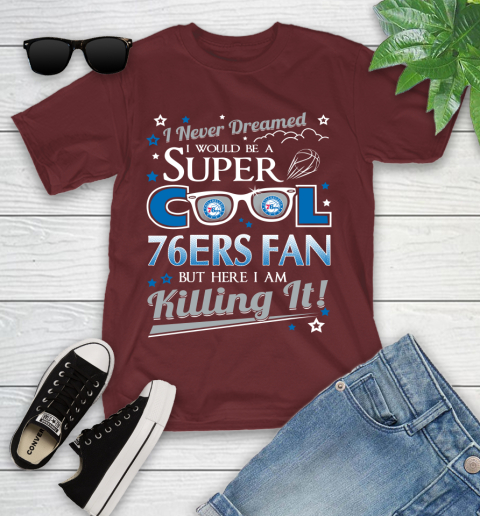 Philadelphia 76ers NBA Basketball I Never Dreamed I Would Be Super Cool Fan Youth T-Shirt 14