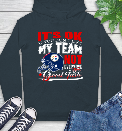 Pittsburgh Steelers NFL Football You Don't Like My Team Not Everyone Has Good Taste Hoodie 7