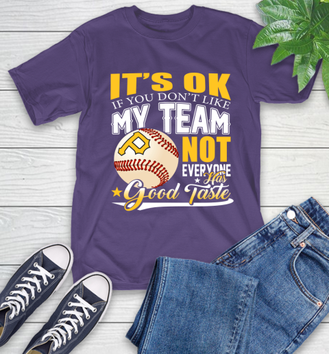 Pittsburgh Pirates MLB Baseball You Don't Like My Team Not Everyone Has Good Taste T-Shirt 5