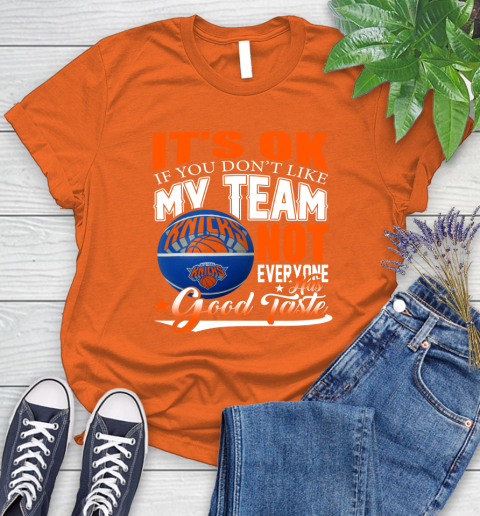 NBA It's Ok If You Don't Like My Team New York Knicks Not Everyone Has Good Taste Basketball Women's T-Shirt 3