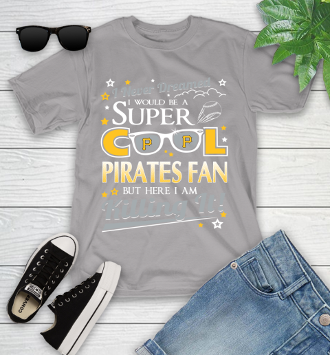 Pittsburgh Pirates MLB Baseball I Never Dreamed I Would Be Super Cool Fan Youth T-Shirt 4