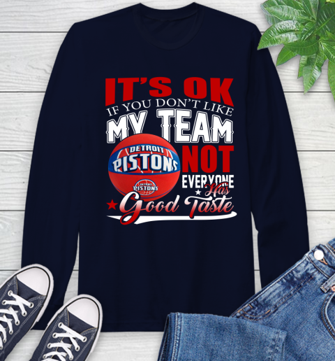 NBA It's Ok If You Don't Like My Team Detroit Pistons Not Everyone Has Good Taste Basketball Long Sleeve T-Shirt 3