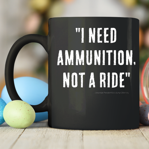 I Need Ammunition Not A Ride Ukrainian President Zelensky Ceramic Mug 11oz 2