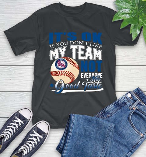 Minnesota Twins MLB Baseball You Don't Like My Team Not Everyone Has Good Taste T-Shirt