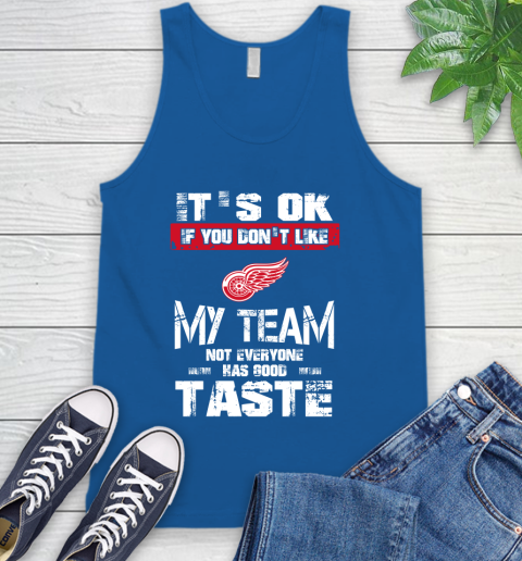 Detroit Red Wings NHL Hockey It's Ok If You Don't Like My Team Not Everyone Has Good Taste Tank Top 4