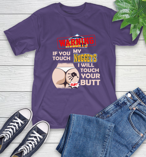 Denver Nuggets NBA Basketball Warning If You Touch My Team I Will Touch My Butt T-Shirt 5