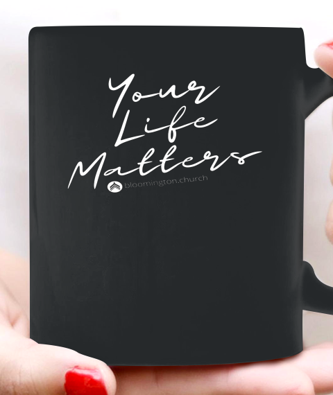 Your Life Matters Ceramic Mug 11oz