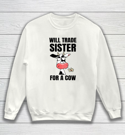 Funny Farmer Will Trade Sister For A Cow Lover Sweatshirt