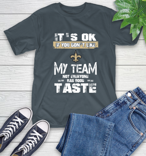 New Orleans Saints NFL Football It's Ok If You Don't Like My Team Not Everyone Has Good Taste T-Shirt 10