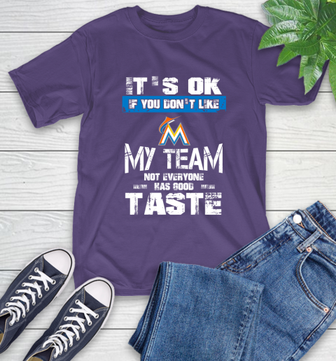 Miami Marlins MLB Baseball It's Ok If You Don't Like My Team Not Everyone Has Good Taste T-Shirt 5