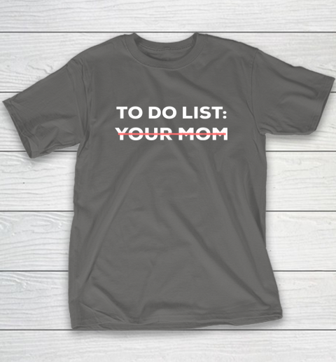 To Do List Your Mom Funny Sarcastic T-Shirt 6