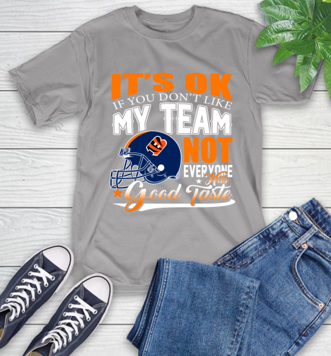 Cincinnati Bengals NFL Football You Don't Like My Team Not Everyone Has Good Taste T-Shirt 6