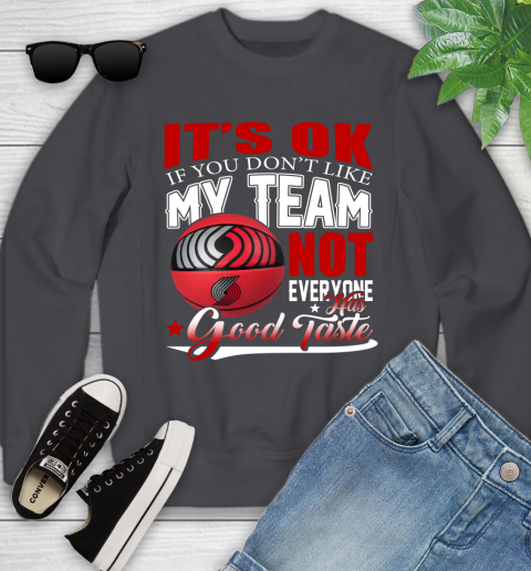 NBA It's Ok If You Don't Like My Team Portland Trail Blazers Not Everyone Has Good Taste Basketball Youth Sweatshirt 5