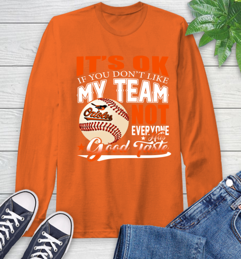 Baltimore Orioles MLB Baseball You Don't Like My Team Not Everyone Has Good Taste Long Sleeve T-Shirt 4