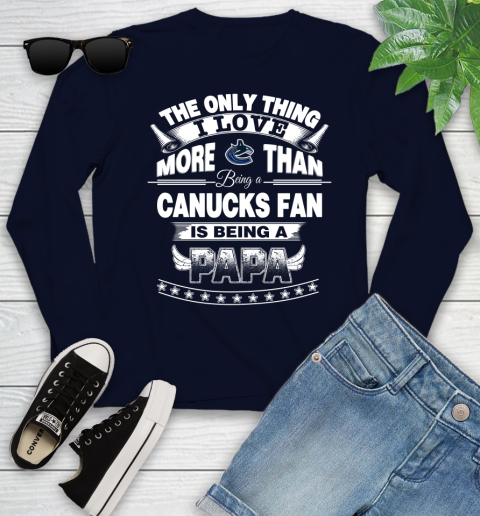 NHL The Only Thing I Love More Than Being A Vancouver Canucks Fan Is Being A Papa Hockey Youth Long Sleeve 2