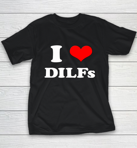 I Love DILFs I Heart DIILFs Youth T-Shirt