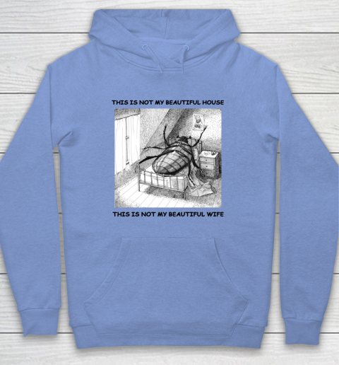 This Is Not My Beautiful House This Is Not My Beautiful Wife Shirt  Kafka's Metamorphosis Talking Heads Hoodie 7
