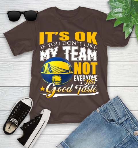 NBA It's Ok If You Don't Like My Team Golden State Warriors Not Everyone Has Good Taste Basketball Youth T-Shirt 7
