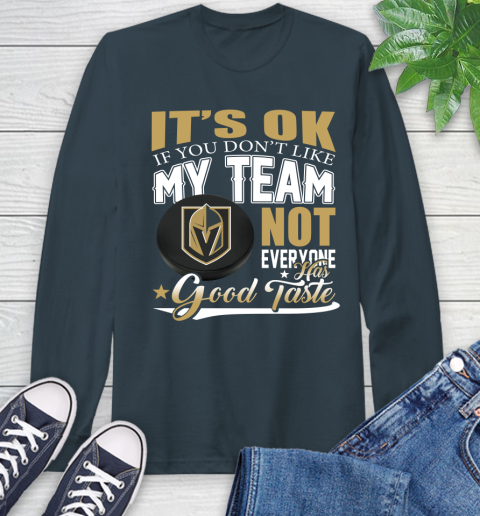 Vegas Golden Knights NHL Hockey You Don't Like My Team Not Everyone Has Good Taste Long Sleeve T-Shirt 9