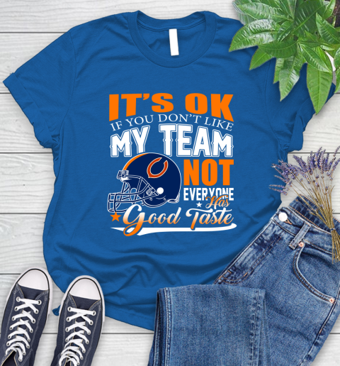 NFL It's Ok If You Don't Like My Team Chicago Bears Not Everyone Has Good Taste Football Women's T-Shirt 12