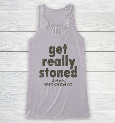 Get Really Stoned... Drink Wet Cement Racerback Tank 2