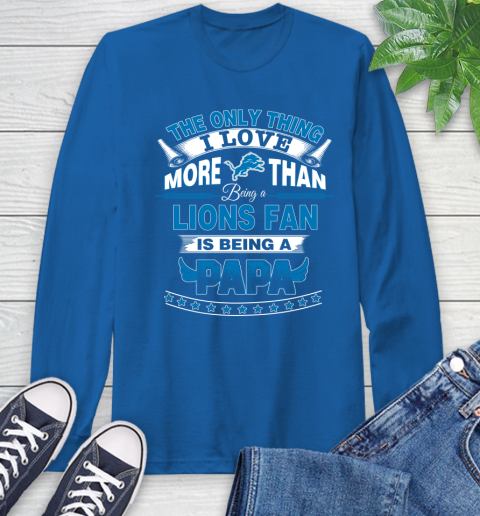 NFL The Only Thing I Love More Than Being A Detroit Lions Fan Is Being A Papa Football Long Sleeve T-Shirt 10
