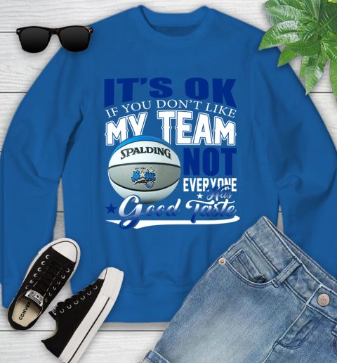 NBA It's Ok If You Don't Like My Team Orlando Magic Not Everyone Has Good Taste Basketball Youth Sweatshirt 7